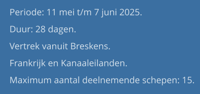 Periode: 11 mei t/m 7 juni 2025. Duur: 28 dagen.  Vertrek vanuit Breskens. Frankrijk en Kanaaleilanden.Maximum aantal deelnemende schepen: 15.
